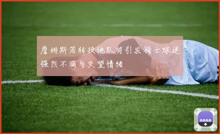 詹姆斯若转投他队将引发骑士球迷强烈不满与失望情绪